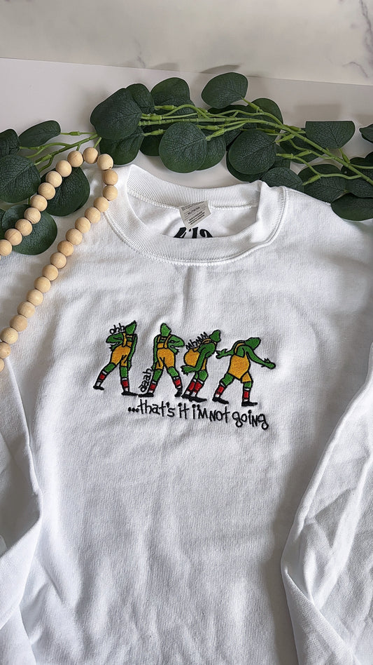 Embroidered "That's It I'm Not Going!" Grinch Sweatshirt